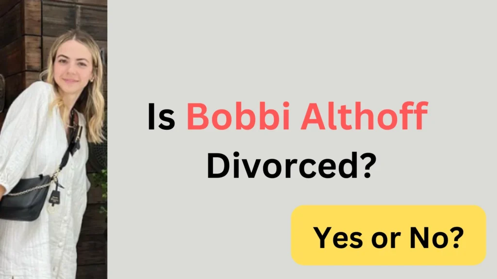 Bobbi Althoff Divorce Rumors: What’s Happening? (Find Out) Is Bobbi Althoff Divorced?