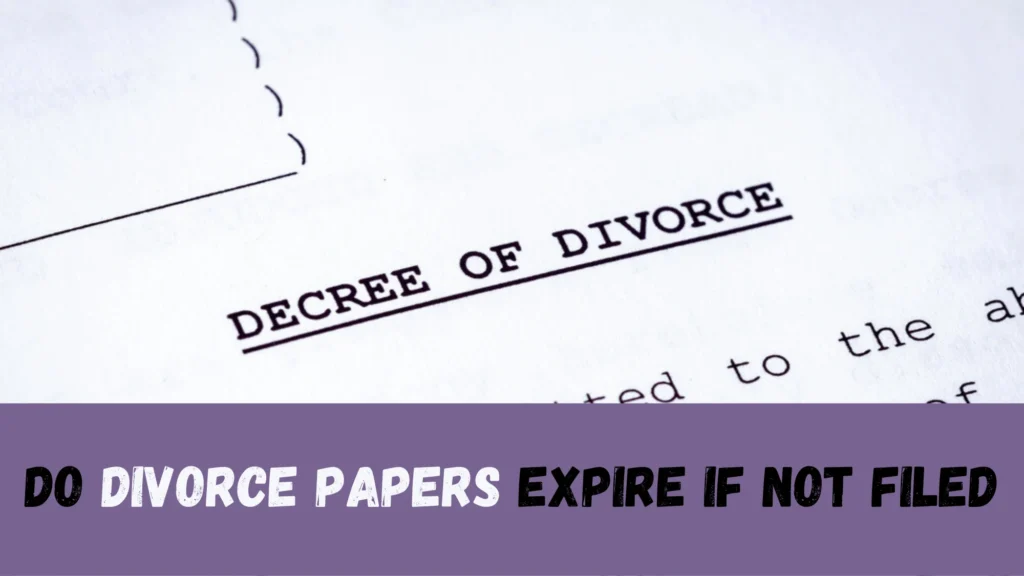 Do Divorce Papers Expire if Not Filed