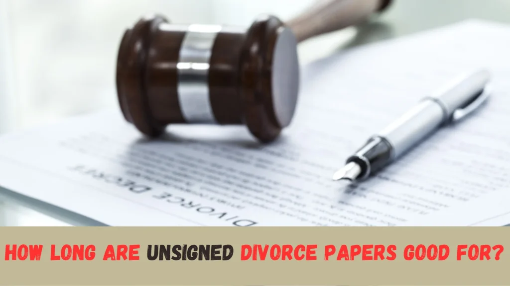 How Long Are Unsigned Divorce Papers Good For?