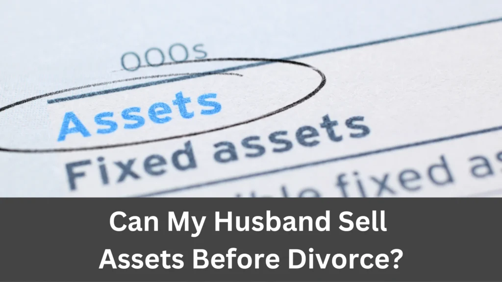 Can My Husband Sell Assets Before Divorce