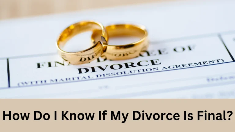 How Do I Know If My Divorce Is Final? (4 Simple Ways)