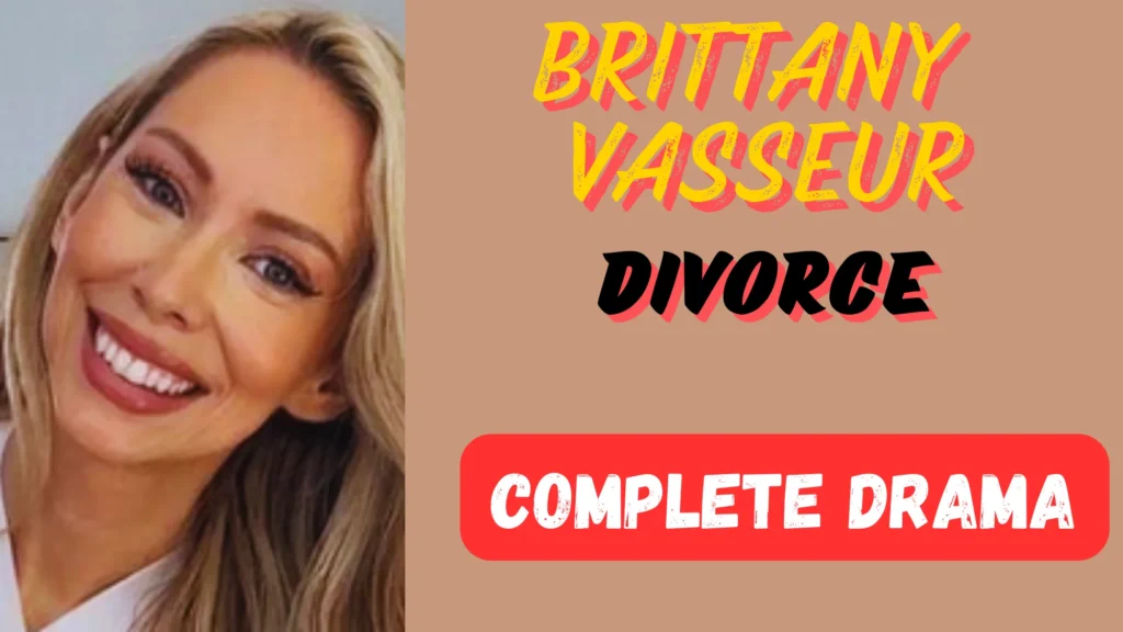 Brittany Vasseur Divorce: Recent Update and Case Details Brittany vasseur divorce