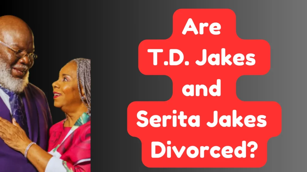 Are T.D. Jakes and Serita Jakes Divorced