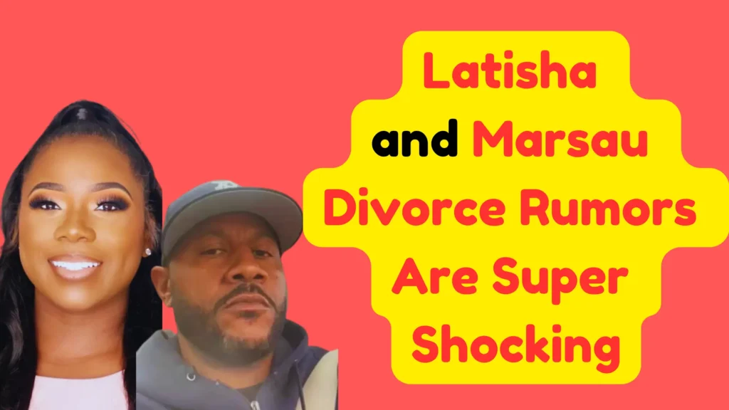Latisha and Marsau Divorce Rumors: What’s the Truth? Latisha and Marsau Divorce