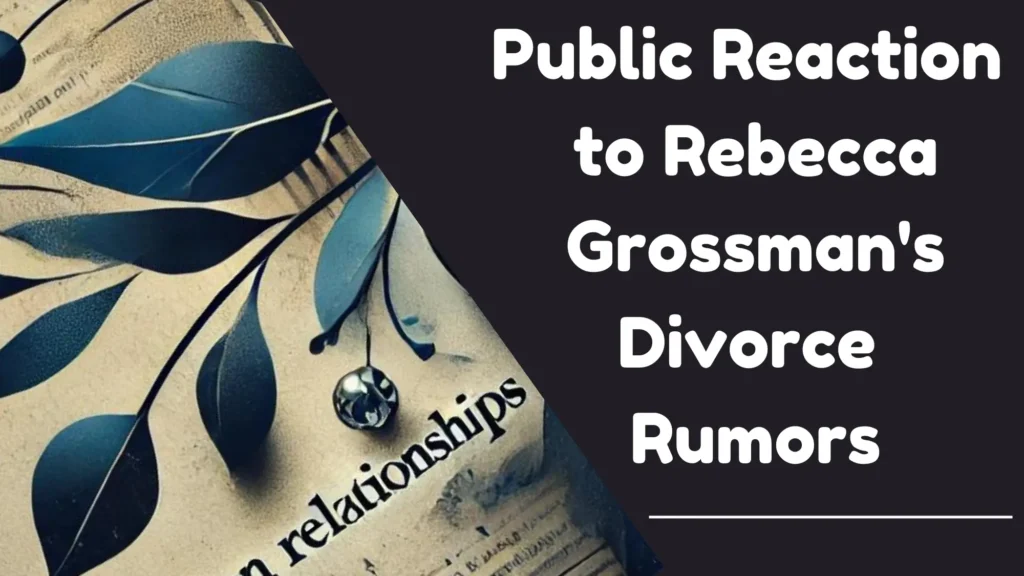 Public Reaction to Rebecca Grossman's Divorce Rumors