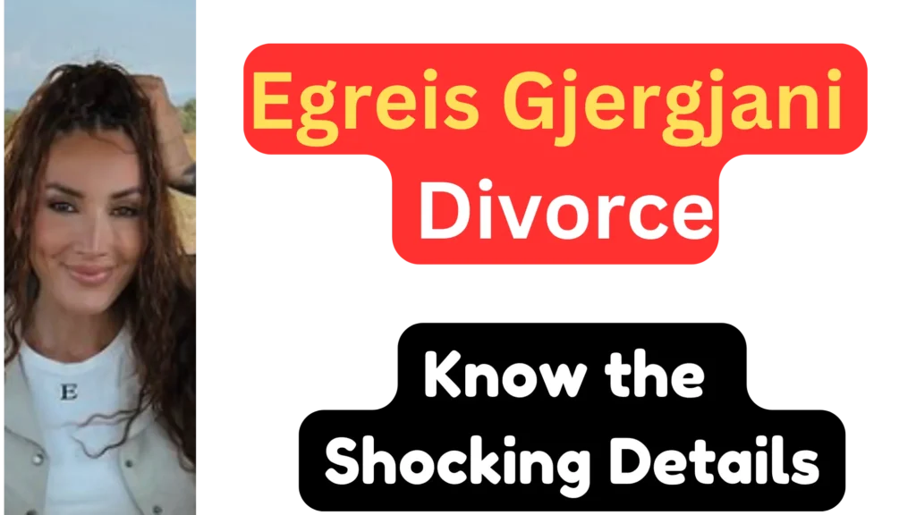Egreis gjergjani divorce